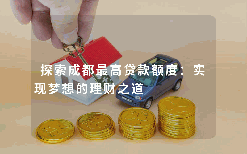 探索成都最高贷款额度：实现梦想的理财之道